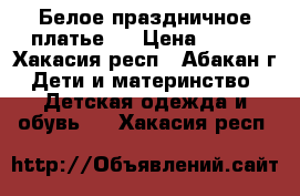 Белое праздничное платье   › Цена ­ 350 - Хакасия респ., Абакан г. Дети и материнство » Детская одежда и обувь   . Хакасия респ.